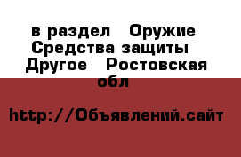  в раздел : Оружие. Средства защиты » Другое . Ростовская обл.